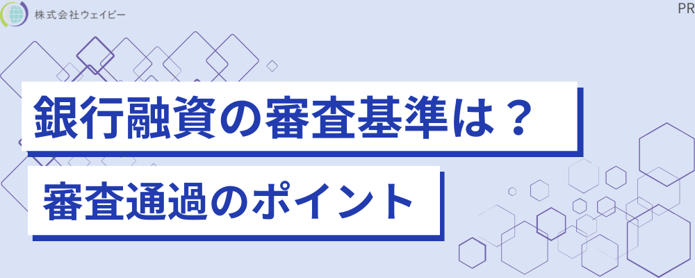 銀行融資の審査基準は？ 審査通過のポイント