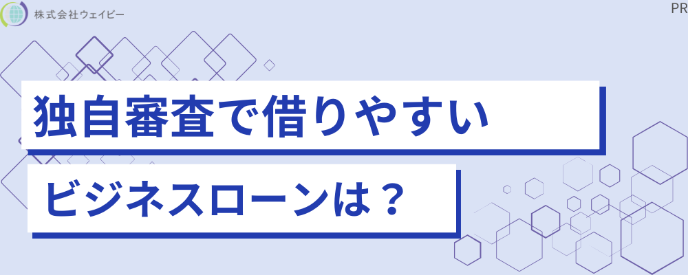 独自審査で借りやすいビジネスローンはどこ？