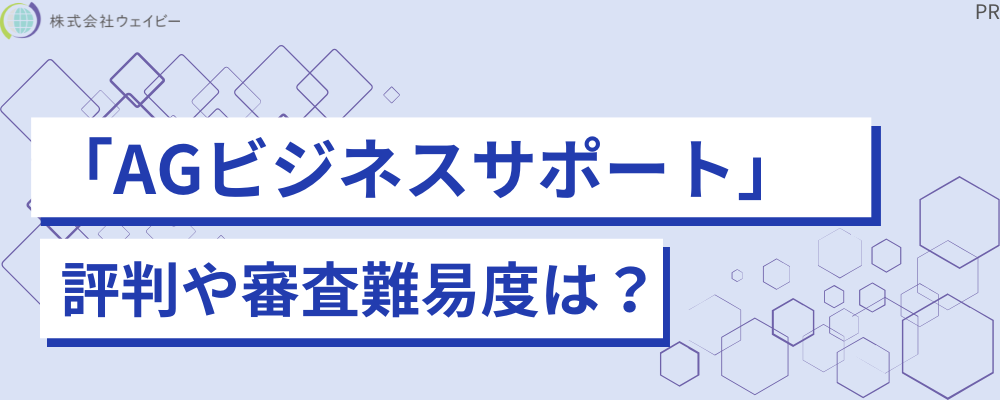 「AGビジネスサポート」評判や審査難易度は？