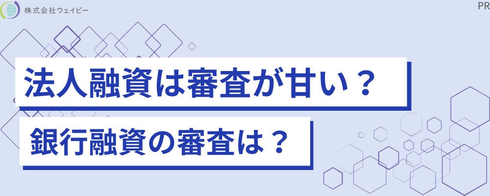 法人融資は審査が甘い？ 銀行融資の審査は？