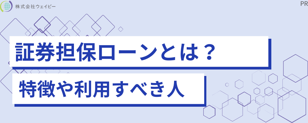 証券担保ローンとは？ 特徴や利用すべき人